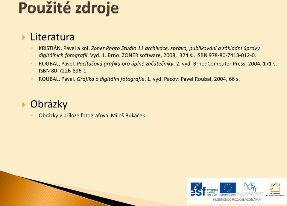 , ISBN 978-80-7413-012-0. ROUBAL, Pavel. Počítačová grafika pro úplné začátečníky. 2. vyd.