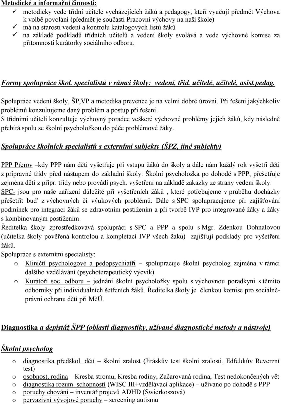 specialistů v rámci školy: vedení, tříd. učitelé, učitelé, asist.pedag. Spolupráce vedení školy, ŠP,VP a metodika prevence je na velmi dobré úrovni.