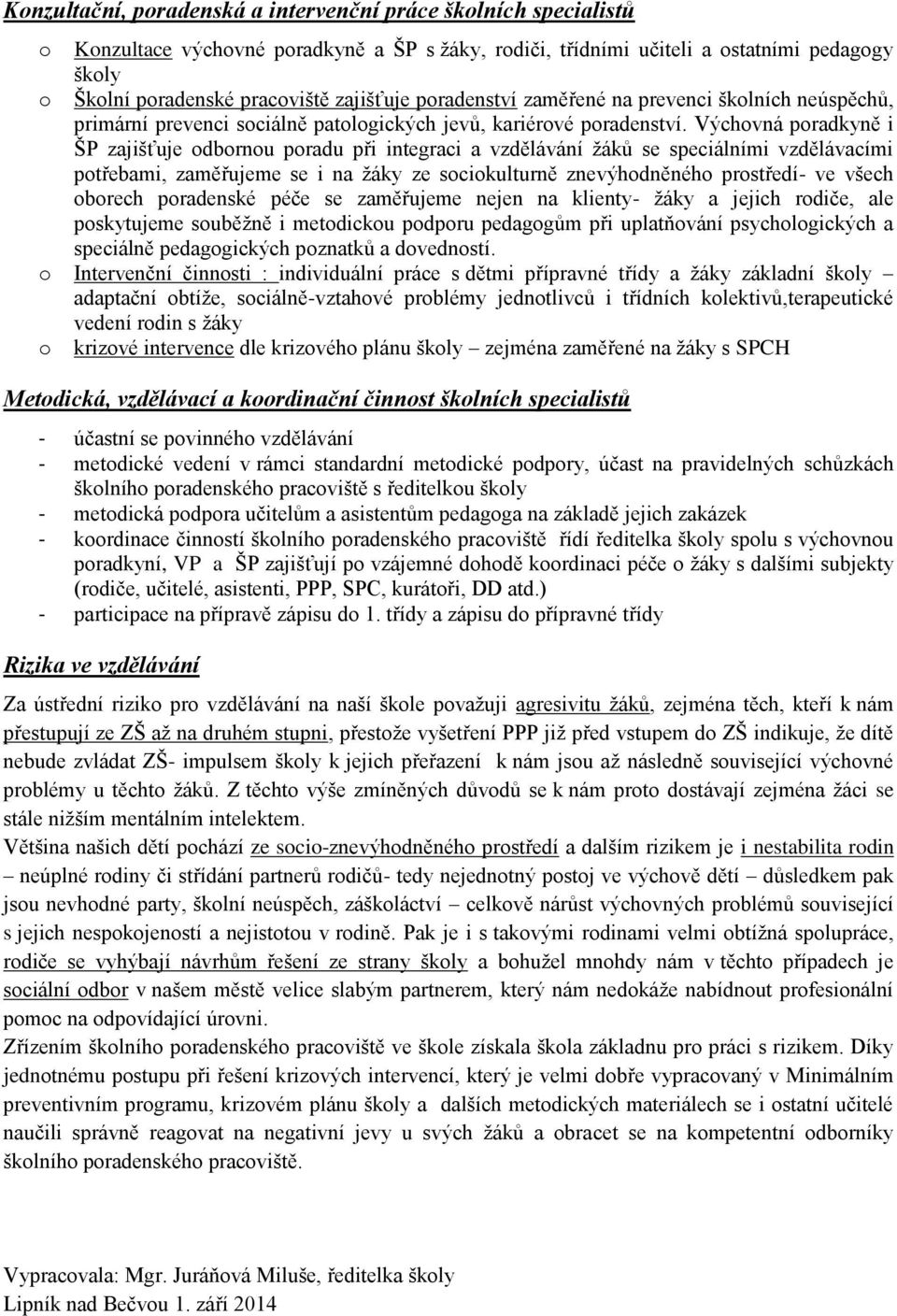 Výchovná poradkyně i ŠP zajišťuje odbornou poradu při integraci a vzdělávání žáků se speciálními vzdělávacími potřebami, zaměřujeme se i na žáky ze sociokulturně znevýhodněného prostředí- ve všech