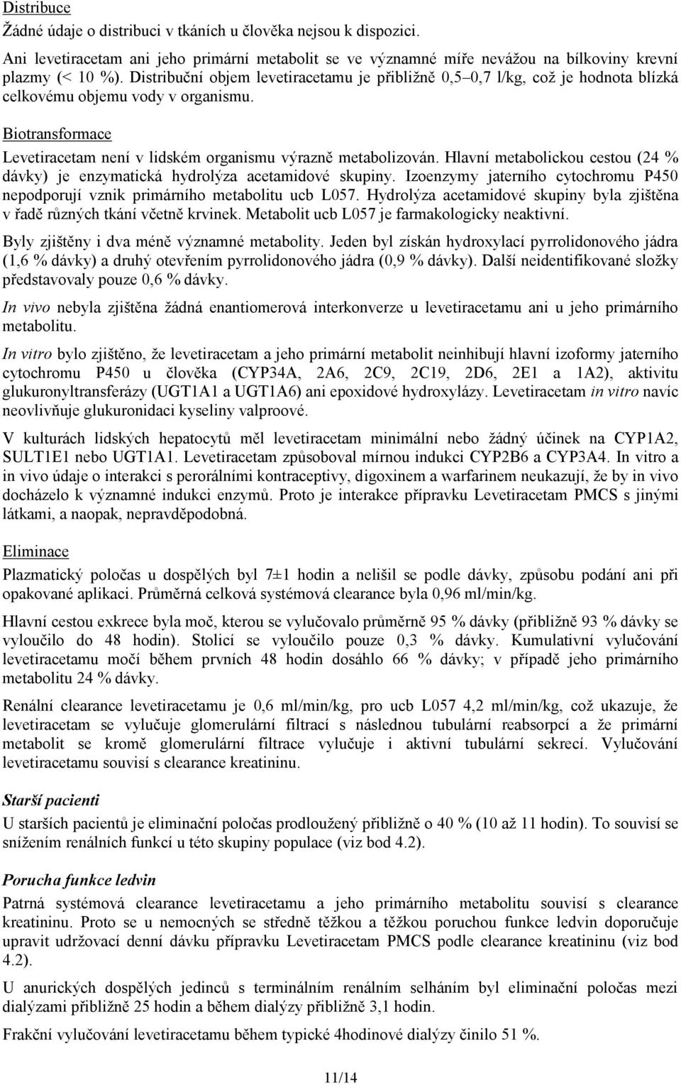 Hlavní metabolickou cestou (24 % dávky) je enzymatická hydrolýza acetamidové skupiny. Izoenzymy jaterního cytochromu P450 nepodporují vznik primárního metabolitu ucb L057.