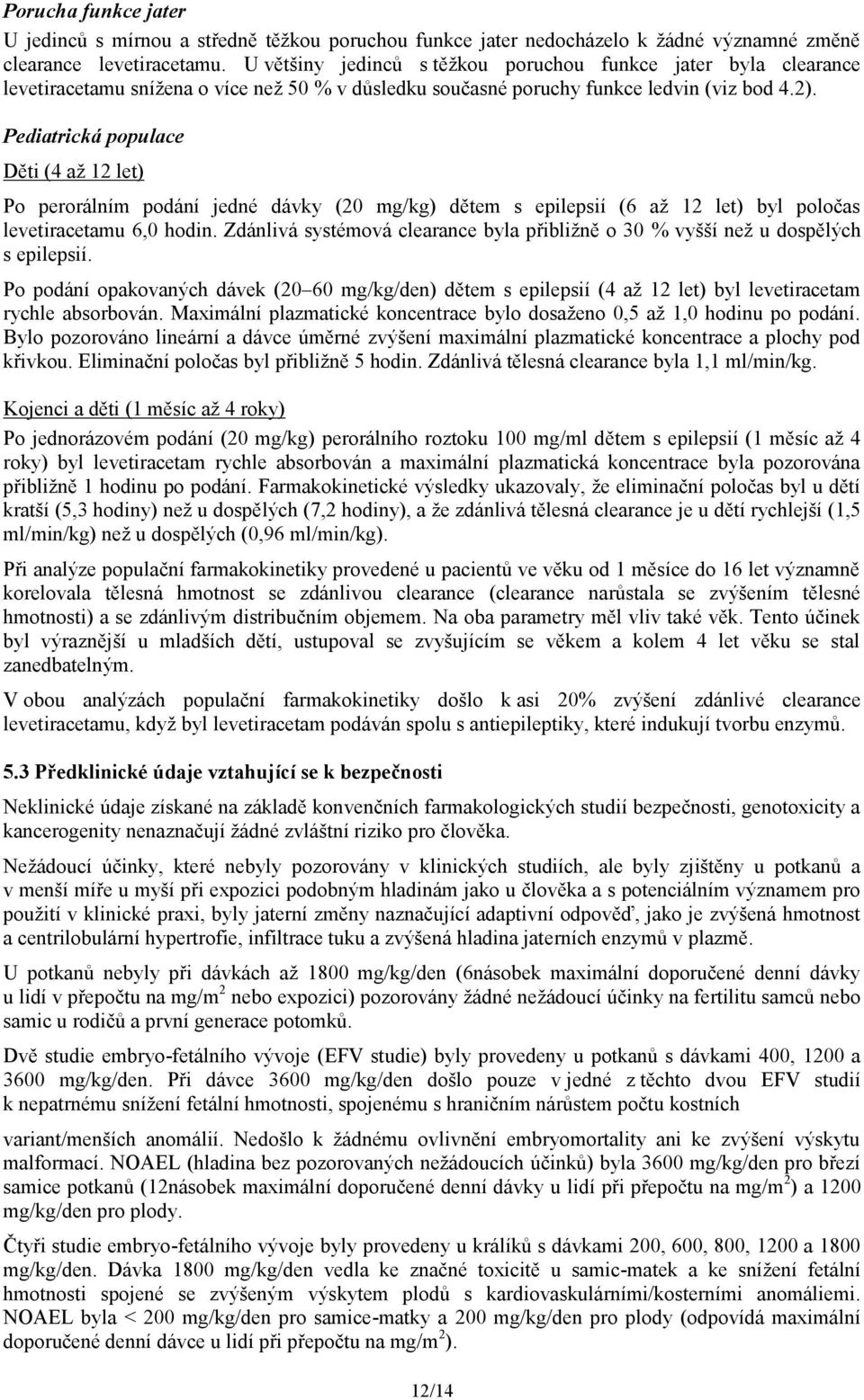 Pediatrická populace Děti (4 až 12 let) Po perorálním podání jedné dávky (20 mg/kg) dětem s epilepsií (6 až 12 let) byl poločas levetiracetamu 6,0 hodin.