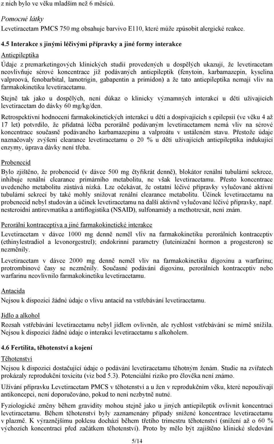 koncentrace již podávaných antiepileptik (fenytoin, karbamazepin, kyselina valproová, fenobarbital, lamotrigin, gabapentin a primidon) a že tato antiepileptika nemají vliv na farmakokinetiku