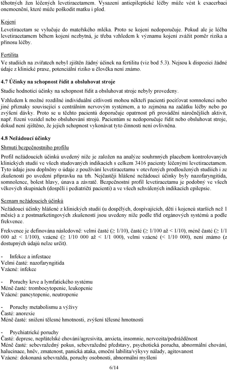 Fertilita Ve studiích na zvířatech nebyl zjištěn žádný účinek na fertilitu (viz bod 5.3). Nejsou k dispozici žádné údaje z klinické praxe, potenciální riziko u člověka není známo. 4.