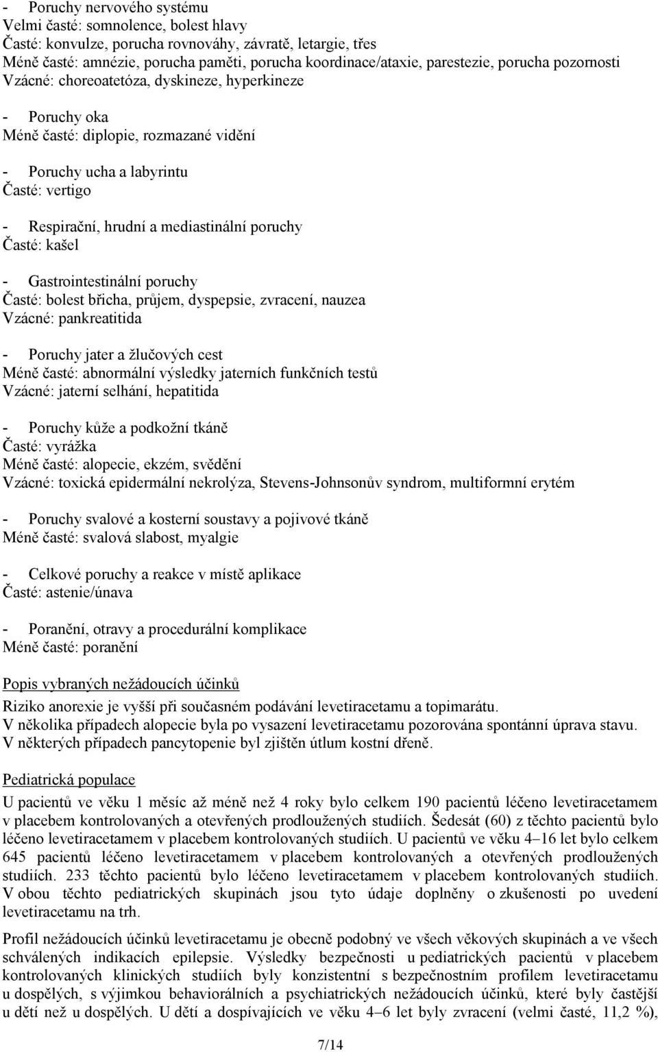 mediastinální poruchy Časté: kašel - Gastrointestinální poruchy Časté: bolest břicha, průjem, dyspepsie, zvracení, nauzea Vzácné: pankreatitida - Poruchy jater a žlučových cest Méně časté: abnormální