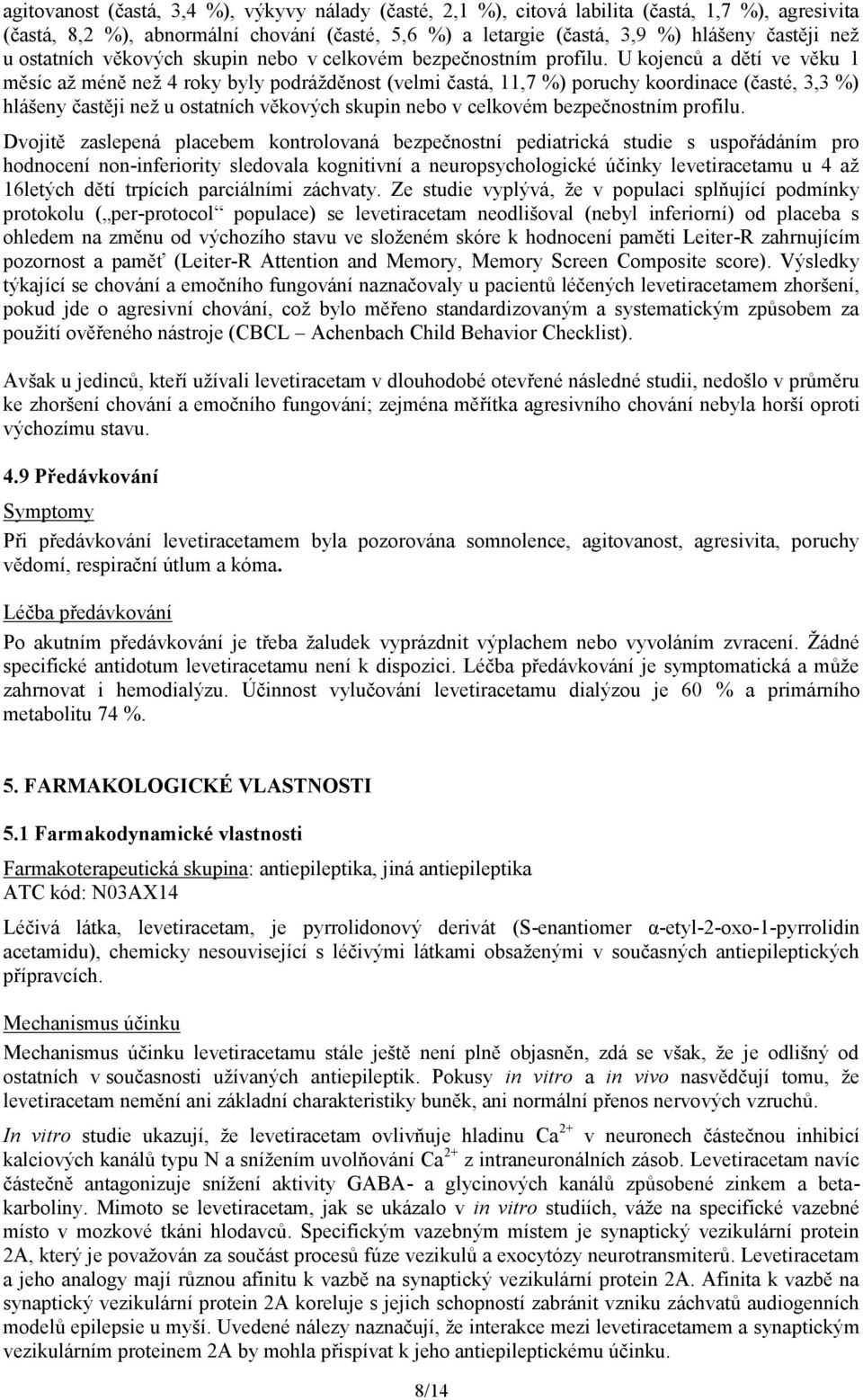 U kojenců a dětí ve věku 1 měsíc až méně než 4 roky byly podrážděnost (velmi častá, 11,7 %) poruchy koordinace (časté, 3,3 %) hlášeny častěji než u  Dvojitě zaslepená placebem kontrolovaná