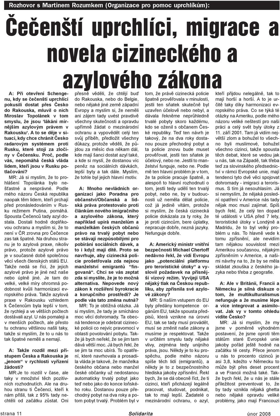 A to se děje v situaci, kdy chce chránit Česko radarovým systémem proti Rusku, které stojí za zločiny v Čečensku. Proč, podle vás, nepomáhá česká vláda lidem, kteří jsou v Rusku potlačováni?