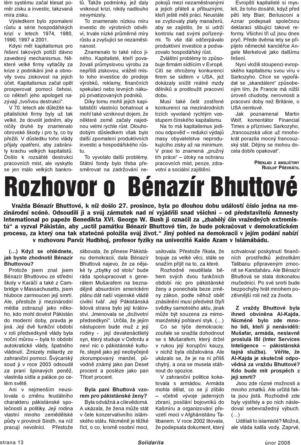 Kapitalismus začal opět prosperovat pomocí čehosi, co někteří jeho apologeti nazývají tvořivou destrukcí. V 70.