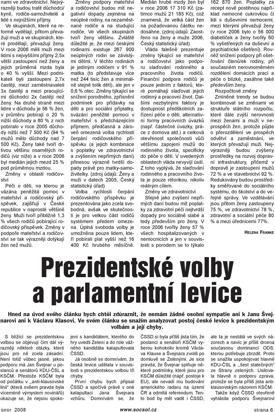 V roce 2006 měli muži mezi lidmi s nejvyššími příjmy 2,5x větší zastoupení než ženy a jejich průměrná mzda byla o 40 % vyšší.