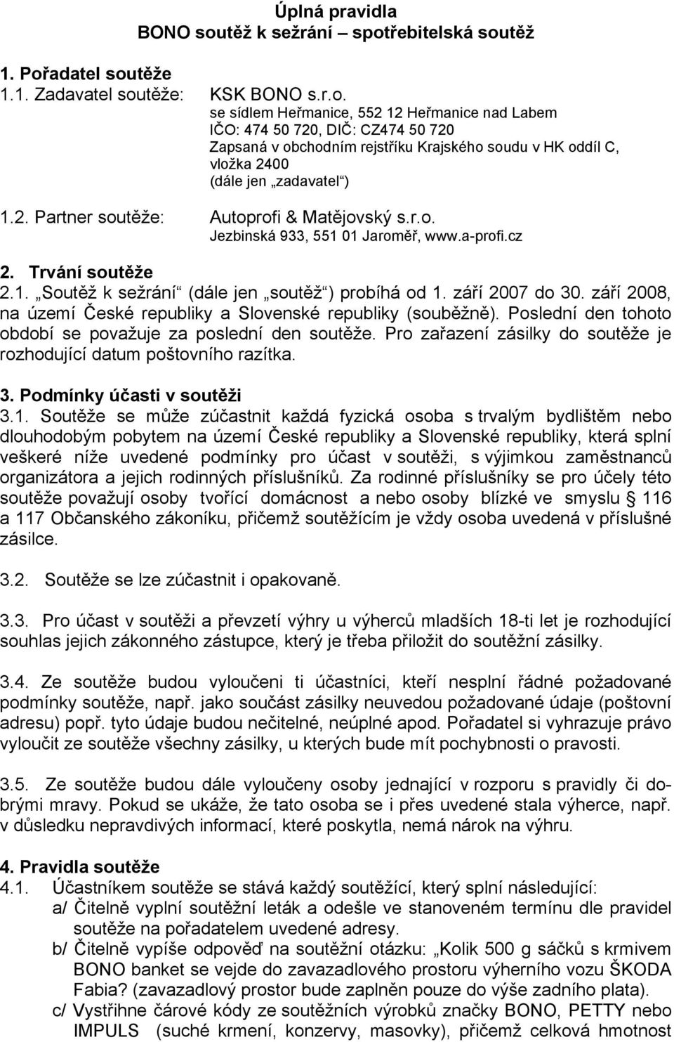 2. Partner soutěže: Autoprofi & Matějovský s.r.o. Jezbinská 933, 551 01 Jaroměř, www.a-profi.cz 2. Trvání soutěže 2.1. Soutěž k sežrání (dále jen soutěž ) probíhá od 1. září 2007 do 30.