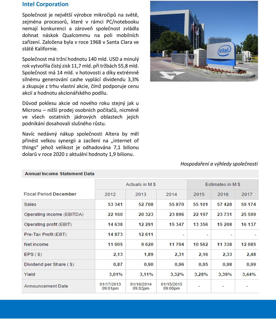 Společnost má 14 mld. v hotovosti a díky extrémně silnému generování cashe vyplácí dividendu 3,3% a zkupuje z trhu vlastní akcie, čímž podporuje cenu akcií a hodnotu akcionářského podílu.