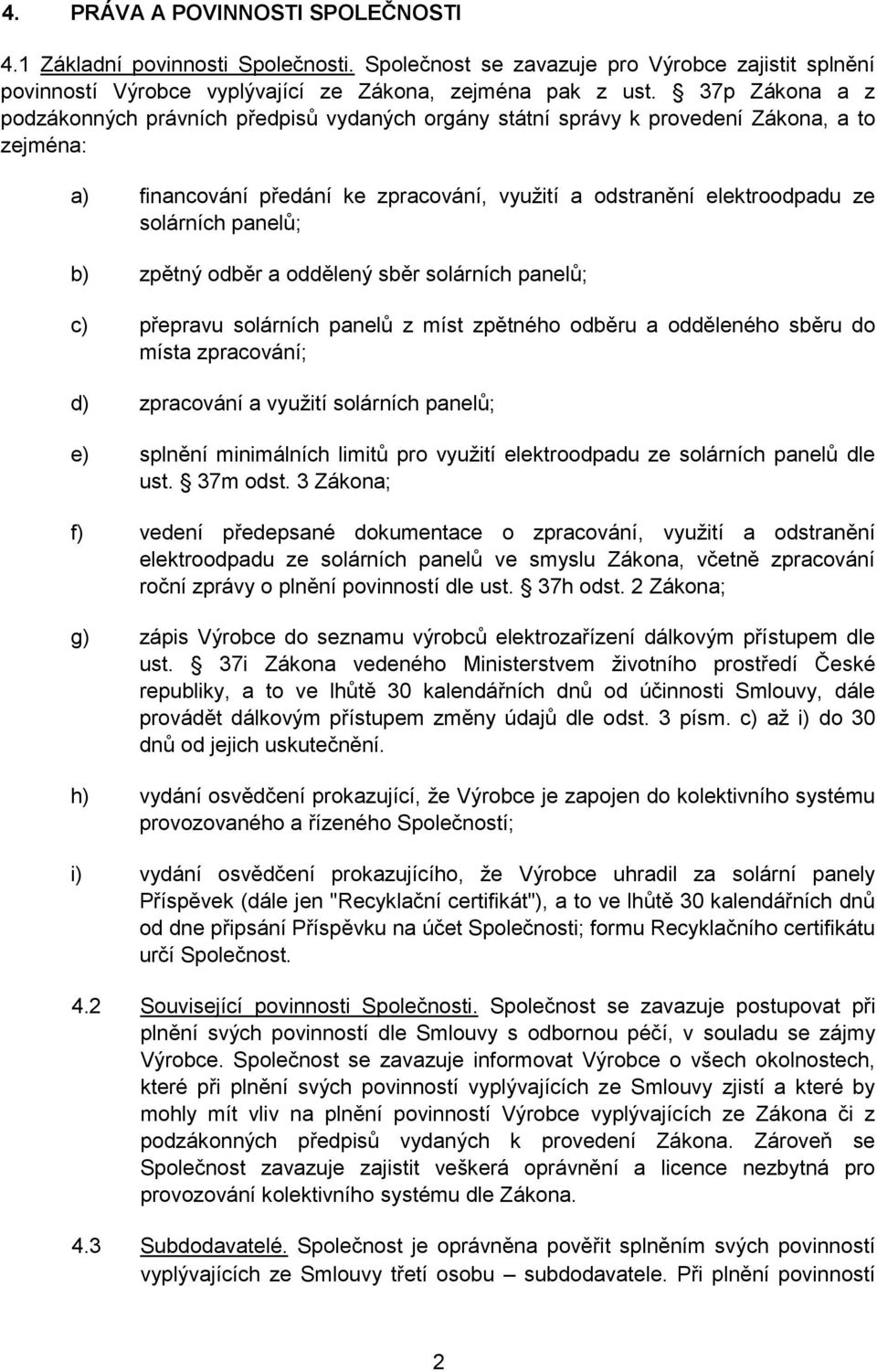 panelů; b) zpětný odběr a oddělený sběr solárních panelů; c) přepravu solárních panelů z míst zpětného odběru a odděleného sběru do místa zpracování; d) zpracování a využití solárních panelů; e)