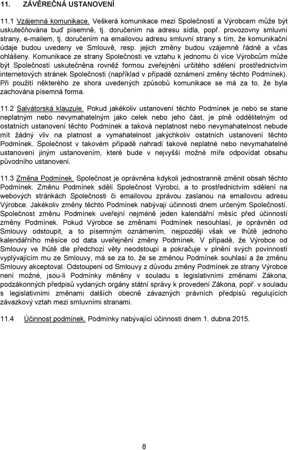 Komunikace ze strany Společnosti ve vztahu k jednomu či více Výrobcům může být Společností uskutečněna rovněž formou zveřejnění určitého sdělení prostřednictvím internetových stránek Společnosti