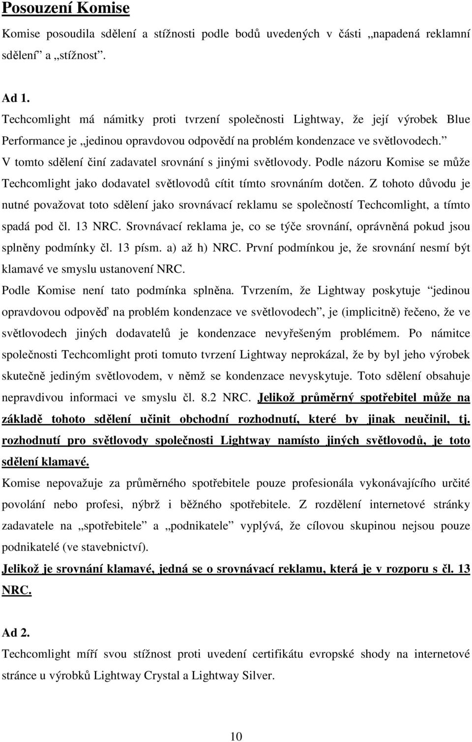 V tomto sdělení činí zadavatel srovnání s jinými světlovody. Podle názoru Komise se může Techcomlight jako dodavatel světlovodů cítit tímto srovnáním dotčen.