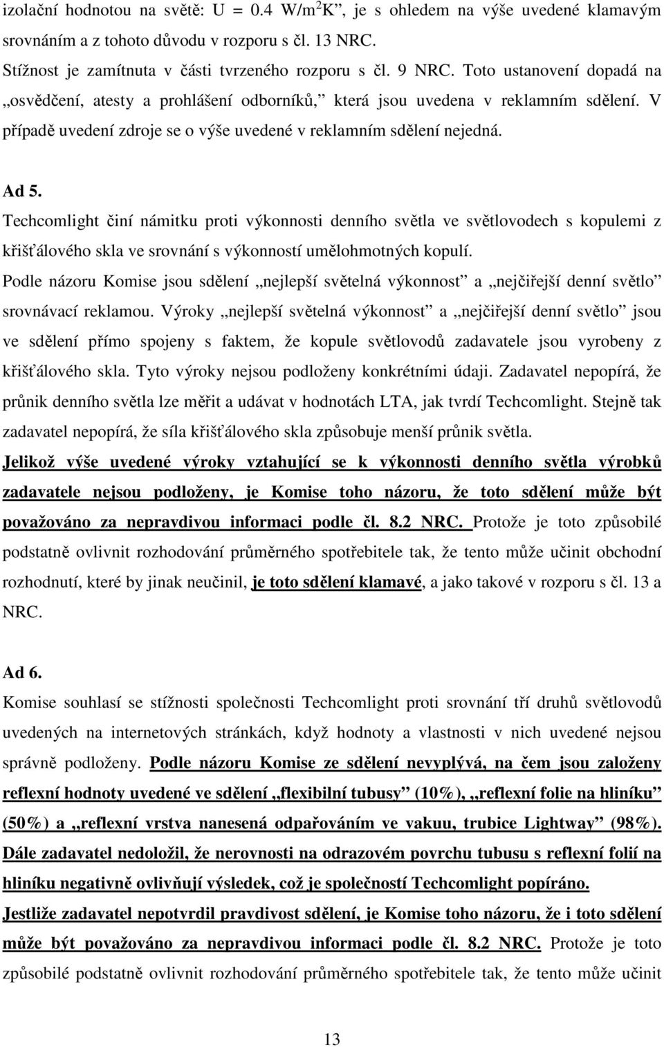 Techcomlight činí námitku proti výkonnosti denního světla ve světlovodech s kopulemi z křišťálového skla ve srovnání s výkonností umělohmotných kopulí.