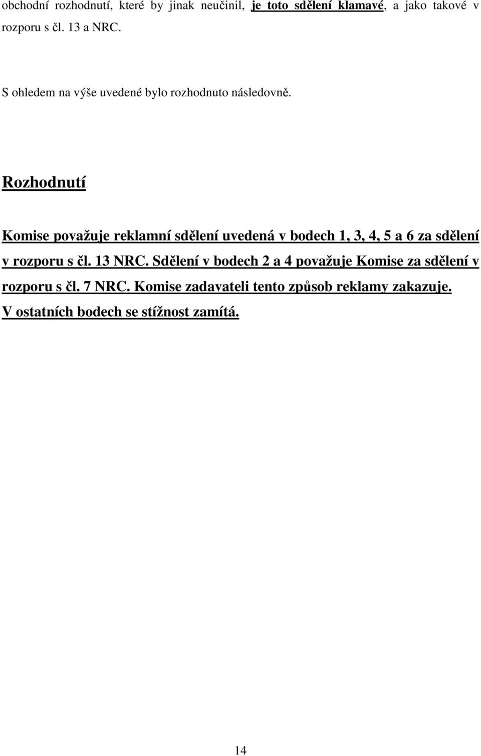 Rozhodnutí Komise považuje reklamní sdělení uvedená v bodech 1, 3, 4, 5 a 6 za sdělení v rozporu s čl. 13 NRC.