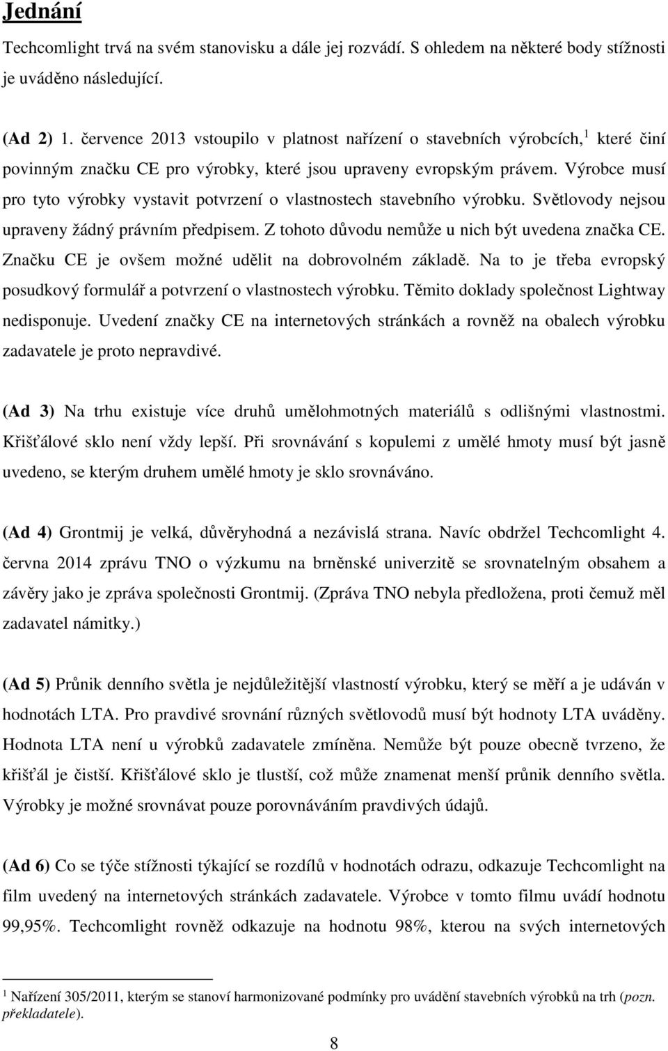 Výrobce musí pro tyto výrobky vystavit potvrzení o vlastnostech stavebního výrobku. Světlovody nejsou upraveny žádný právním předpisem. Z tohoto důvodu nemůže u nich být uvedena značka CE.