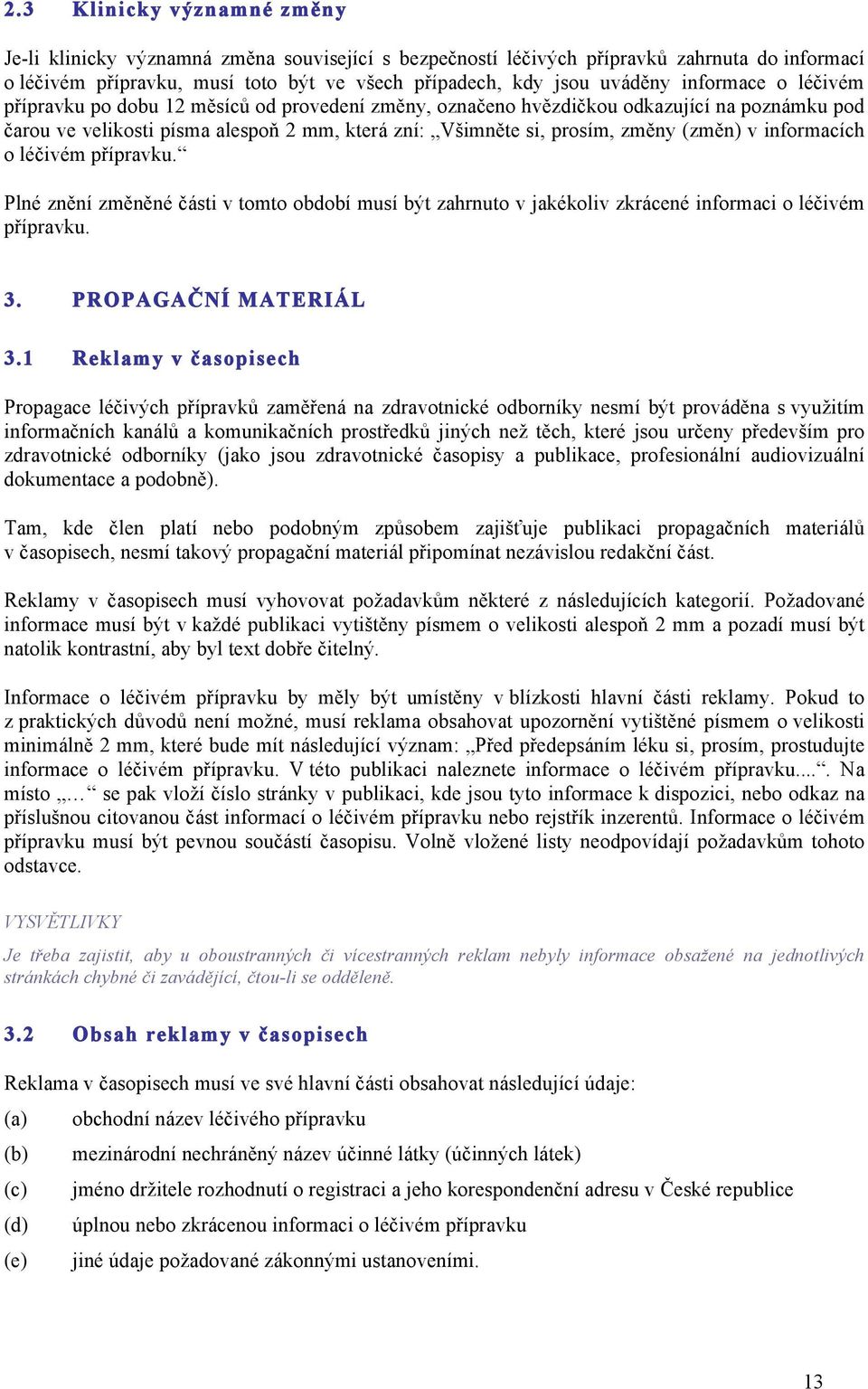 v informacích o léčivém přípravku. Plné znění změněné části v tomto období musí být zahrnuto v jakékoliv zkrácené informaci o léčivém přípravku. 3. PROPAGAČNÍ MATERIÁL 3.