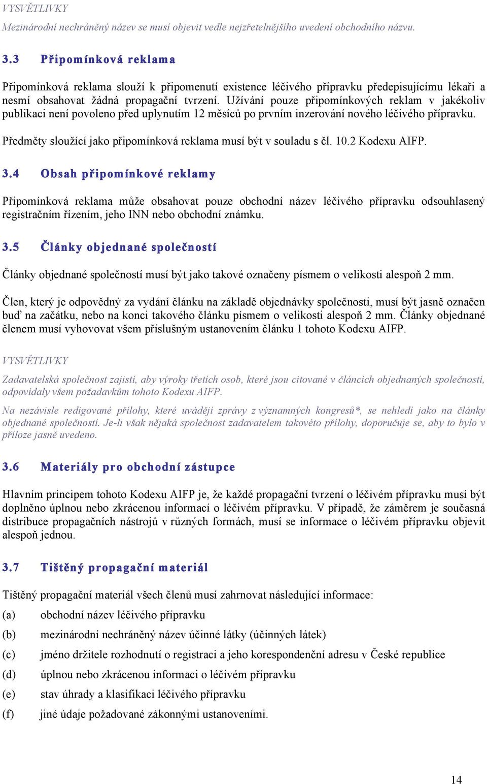 Užívání pouze připomínkových reklam v jakékoliv publikaci není povoleno před uplynutím 12 měsíců po prvním inzerování nového léčivého přípravku.