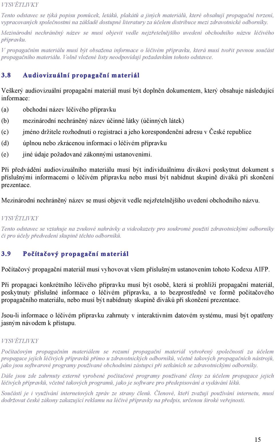 V propagačním materiálu musí být obsažena informace o léčivém přípravku, která musí tvořit pevnou součást propagačního materiálu. Volně vložené listy neodpovídají požadavkům tohoto odstavce. 3.