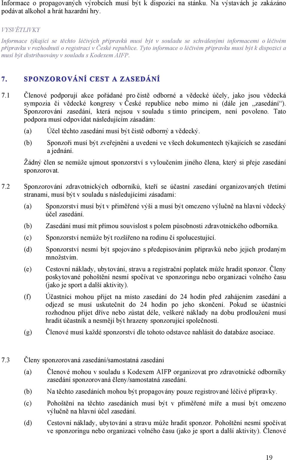 Tyto informace o léčivém přípravku musí být k dispozici a musí být distribuovány v souladu s Kodexem AIFP. 7. SPONZOROVÁNÍ CEST A ZASEDÁNÍ 7.