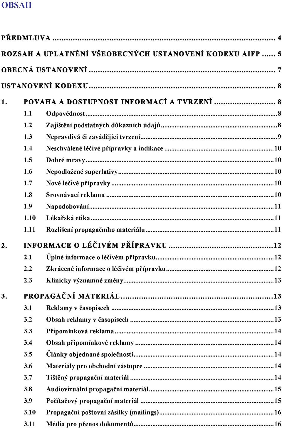 .. 10 1.9 Napodobování... 11 1.10 Lékařská etika... 11 1.11 Rozlišení propagačního materiálu... 11 2. INFORMACE O LÉČIVÉM PŘÍPRAVKU... 12 2.1 Úplné informace o léčivém přípravku... 12 2.2 Zkrácené informace o léčivém přípravku.