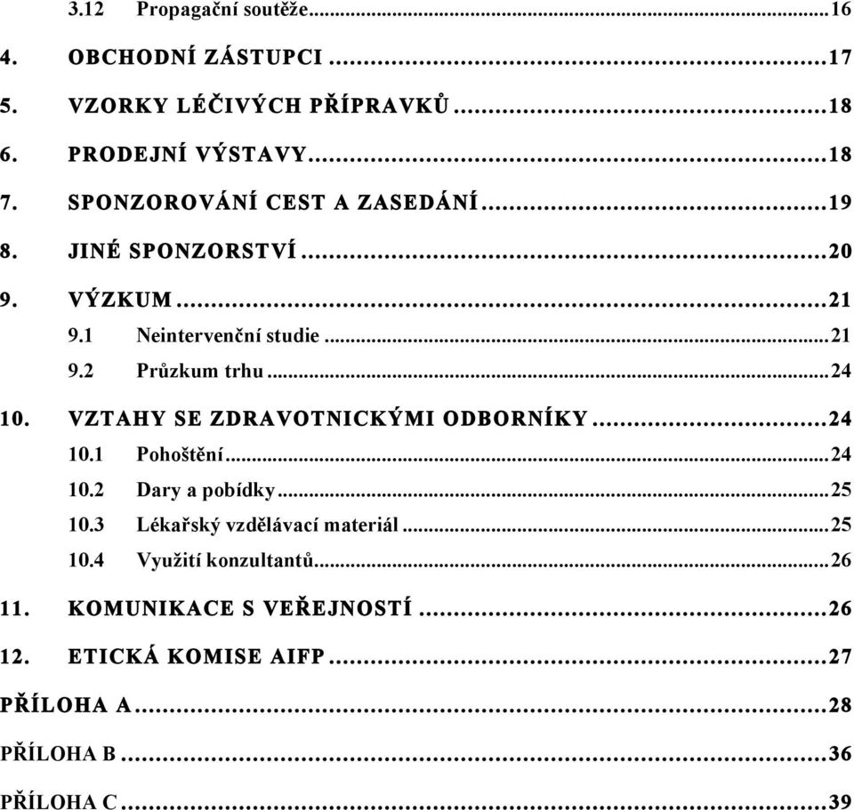 VZTAHY SE ZDRAVOTNICKÝMI ODBORNÍKY... 24 10.1 Pohoštění... 24 10.2 Dary a pobídky... 25 10.3 Lékařský vzdělávací materiál... 25 10.4 Využití konzultantů.