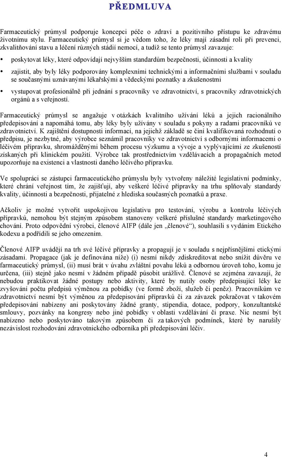 odpovídají nejvyšším standardům bezpečnosti, účinnosti a kvality zajistit, aby byly léky podporovány komplexními technickými a informačními službami v souladu se současnými uznávanými lékařskými a