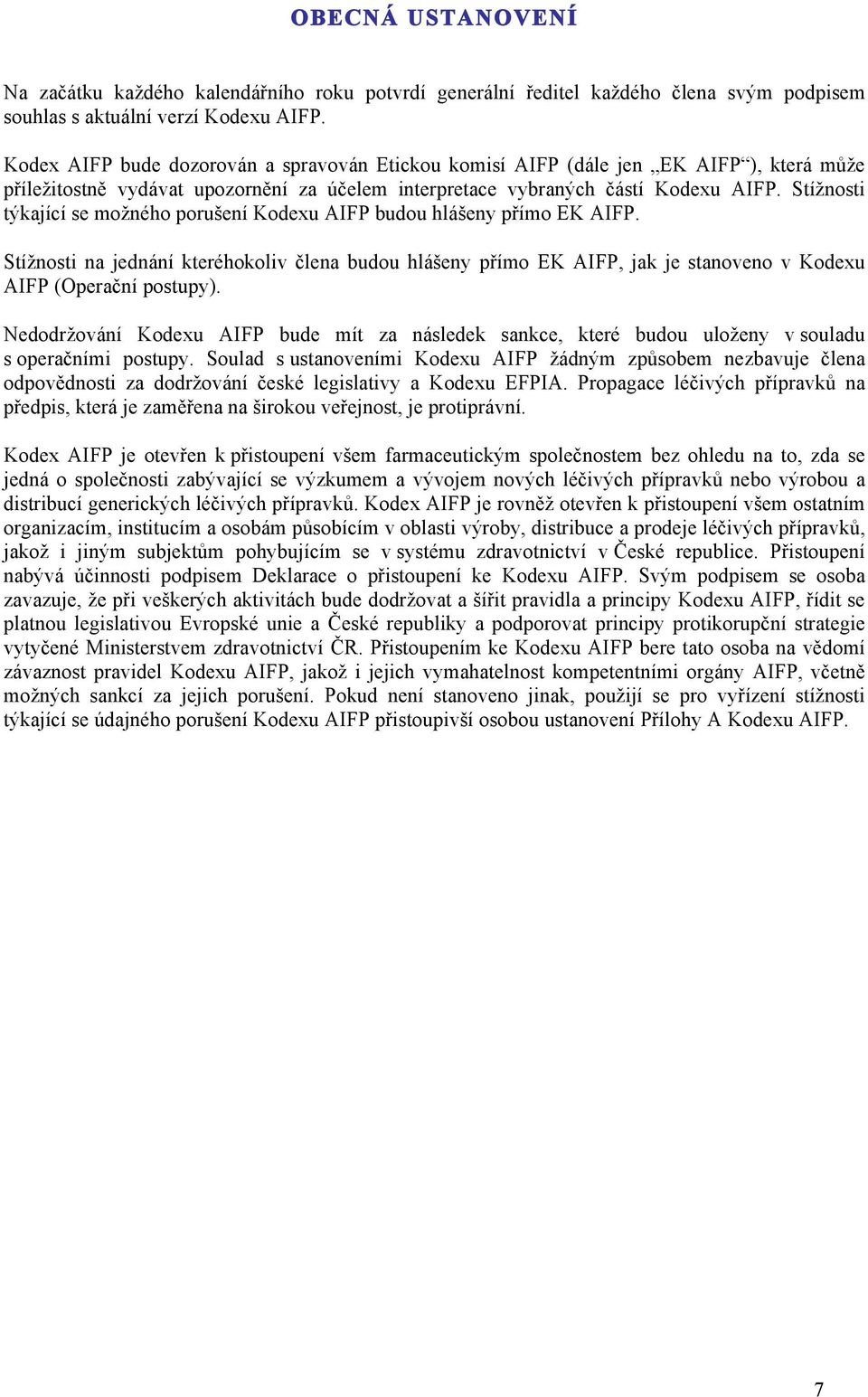 Stížnosti týkající se možného porušení Kodexu AIFP budou hlášeny přímo EK AIFP. Stížnosti na jednání kteréhokoliv člena budou hlášeny přímo EK AIFP, jak je stanoveno v Kodexu AIFP (Operační postupy).