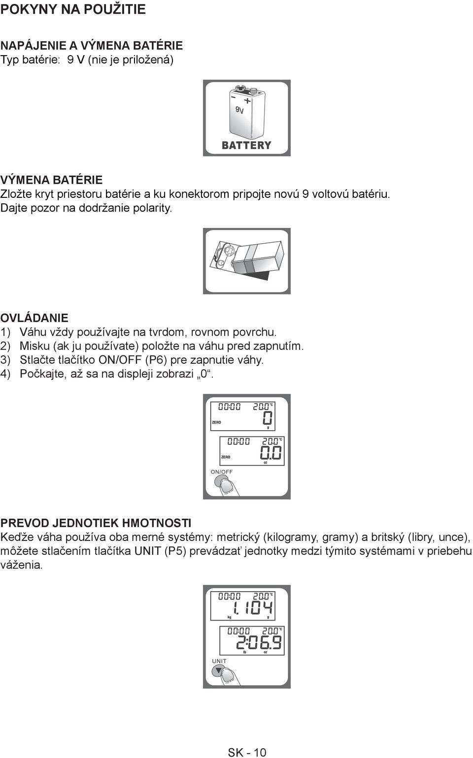 2) Misku (ak ju používate) položte na váhu pred zapnutím. 3) Stlačte tlačítko ON/OFF (P6) pre zapnutie váhy. 4) Počkajte, až sa na displeji zobrazi 0.