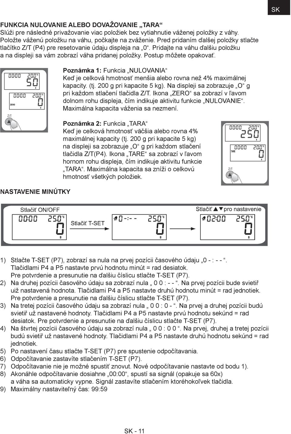 Nastavenie minútky Poznámka 1: Funkcia NULOVANIA Keď je celková hmotnosť menšia alebo rovna než 4% maximálnej kapacity. (tj. 200 g pri kapacite 5 kg).