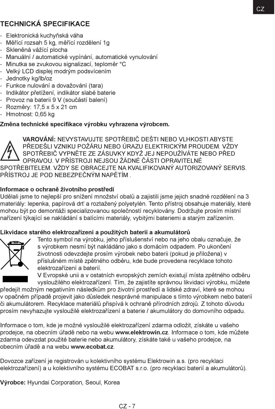 Rozměry: 17,5 x 5 x 21 cm Hmotnost: 0,65 kg Změna technické specifikace výrobku vyhrazena výrobcem.