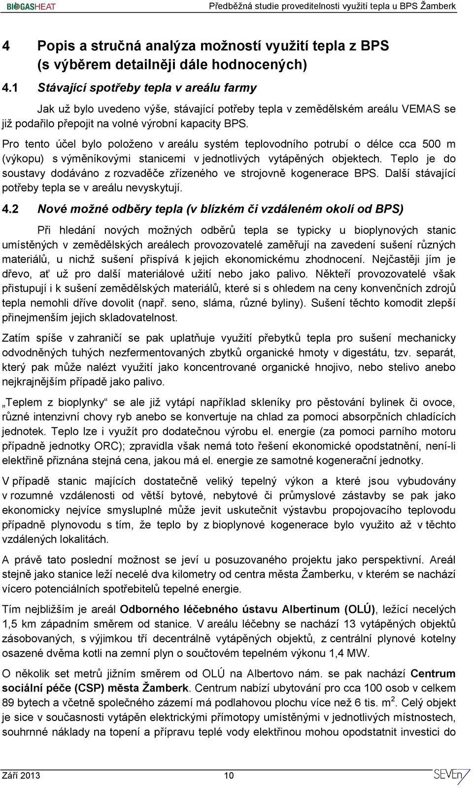 Pro tento účel bylo položeno v areálu systém teplovodního potrubí o délce cca 500 m (výkopu) s výměníkovými stanicemi v jednotlivých vytápěných objektech.