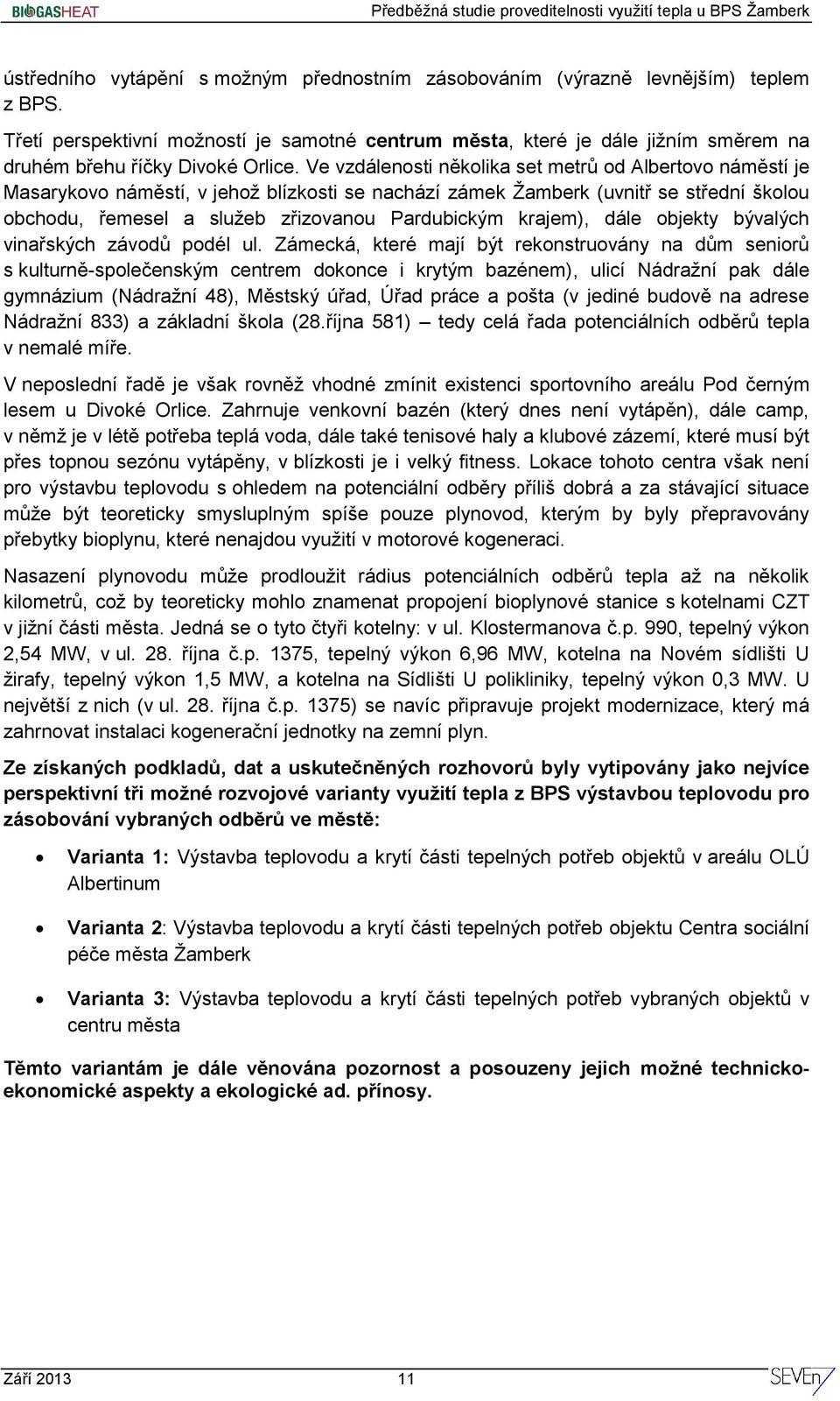 Ve vzdálenosti několika set metrů od Albertovo náměstí je Masarykovo náměstí, v jehož blízkosti se nachází zámek Žamberk (uvnitř se střední školou obchodu, řemesel a služeb zřizovanou Pardubickým