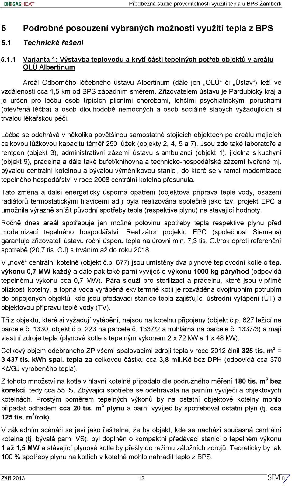 1 Varianta 1: Výstavba teplovodu a krytí části tepelných potřeb objektů v areálu OLÚ Albertinum Areál Odborného léčebného ústavu Albertinum (dále jen OLÚ či Ústav ) leží ve vzdálenosti cca 1,5 km od