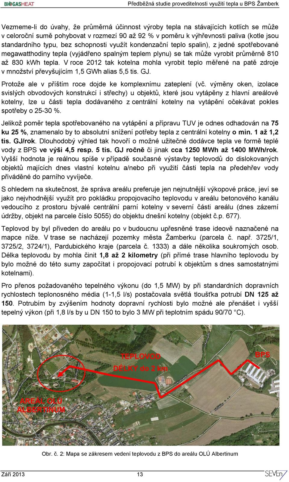 V roce 2012 tak kotelna mohla vyrobit teplo měřené na patě zdroje v množství převyšujícím 1,5 GWh alias 5,5 tis. GJ. Protože ale v příštím roce dojde ke komplexnímu zateplení (vč.