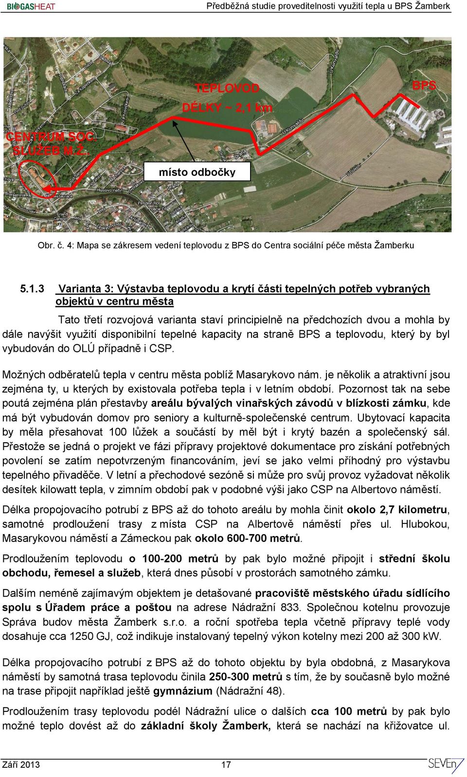 3 Varianta 3: Výstavba teplovodu a krytí části tepelných potřeb vybraných objektů v centru města Tato třetí rozvojová varianta staví principielně na předchozích dvou a mohla by dále navýšit využití