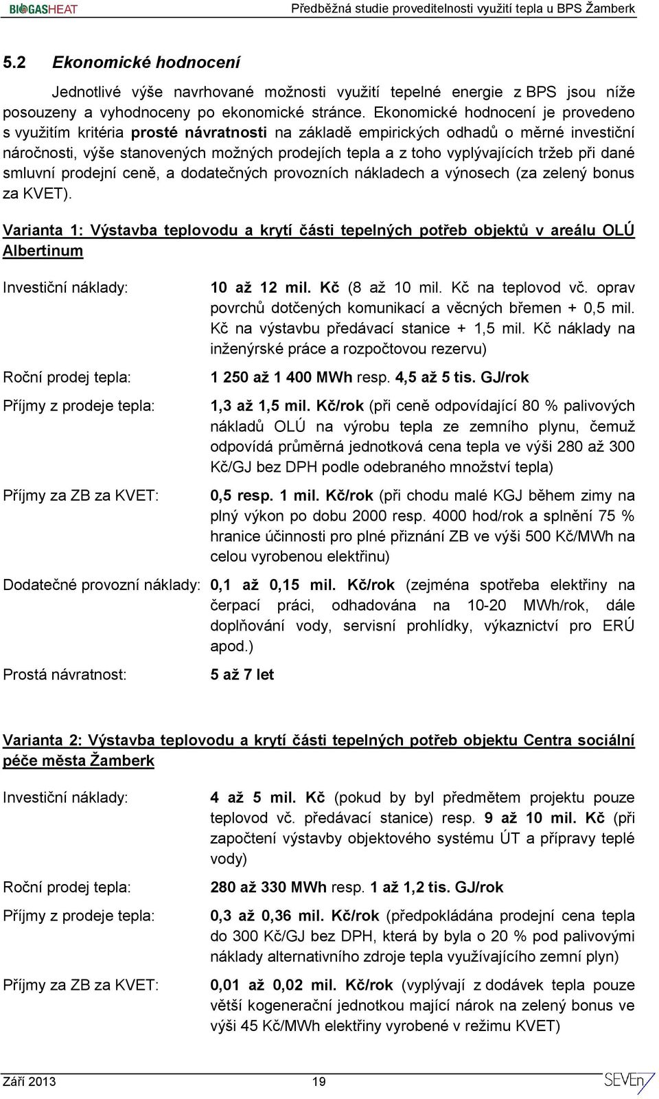 tržeb při dané smluvní prodejní ceně, a dodatečných provozních nákladech a výnosech (za zelený bonus za KVET).