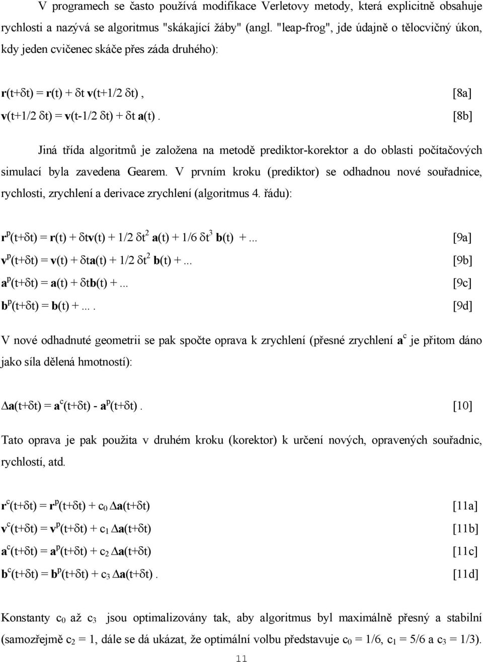 [8a] [8b] Jiná třída algoritmů je založena na metodě prediktor-korektor a do oblasti počítačových simulací byla zavedena Gearem.