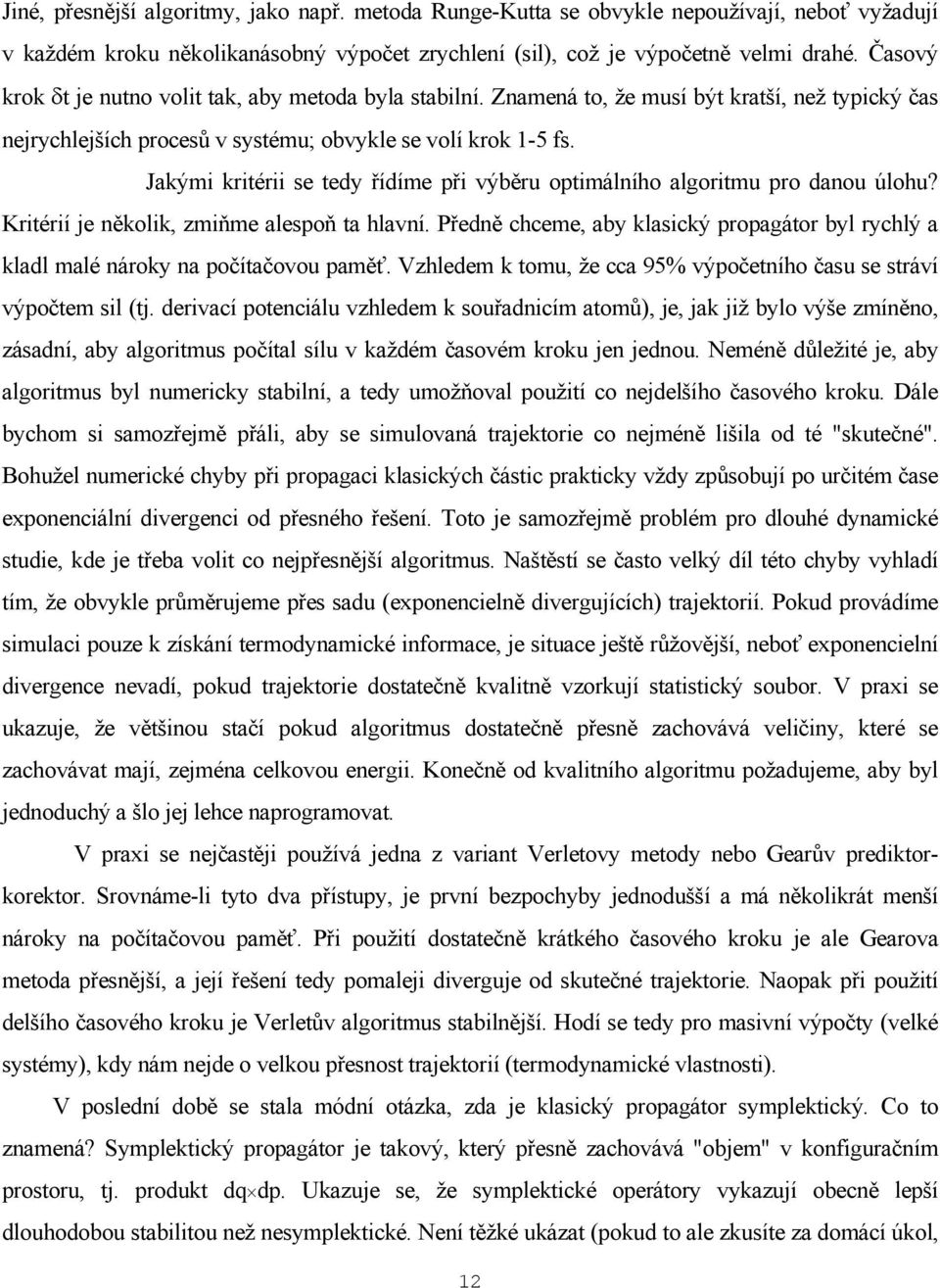Jakými kritérii se tedy řídíme při výběru optimálního algoritmu pro danou úlohu? Kritérií je několik, zmiňme alespoň ta hlavní.