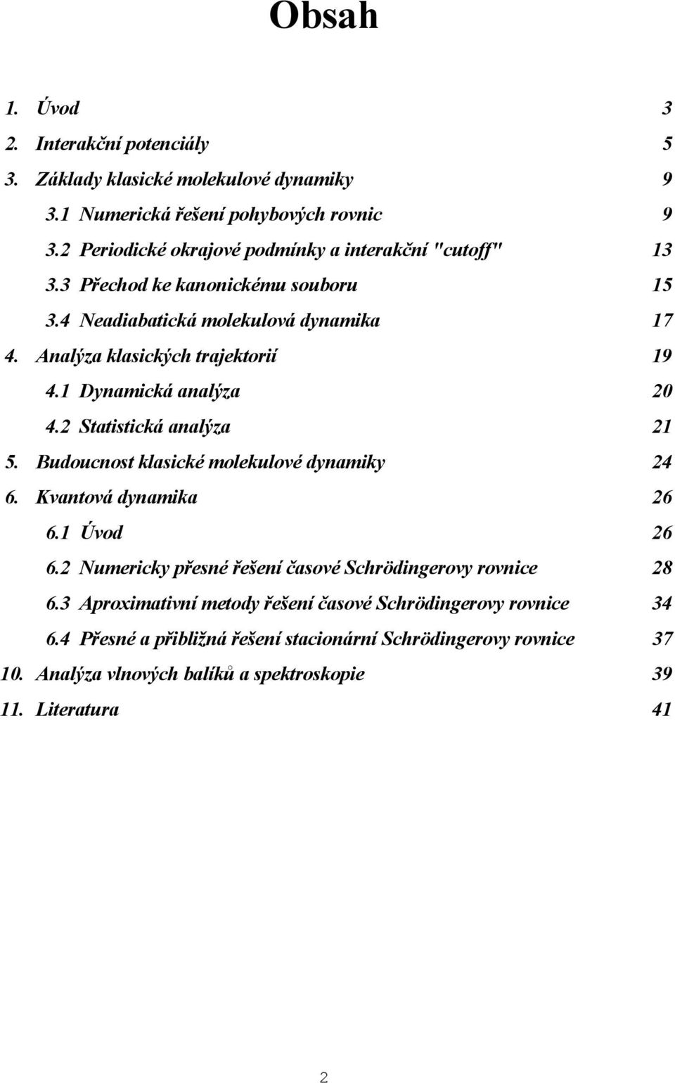 1 Dynamická analýza 20 4.2 Statistická analýza 21 5. Budoucnost klasické molekulové dynamiky 24 6. Kvantová dynamika 26 6.1 Úvod 26 6.