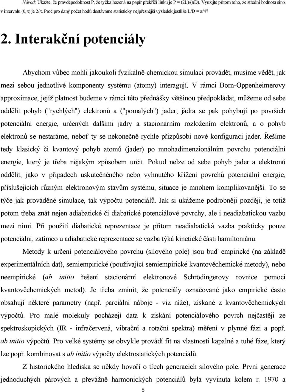 Interakční potenciály Abychom vůbec mohli jakoukoli fyzikálně-chemickou simulaci provádět, musíme vědět, jak mezi sebou jednotlivé komponenty systému (atomy) interagují.