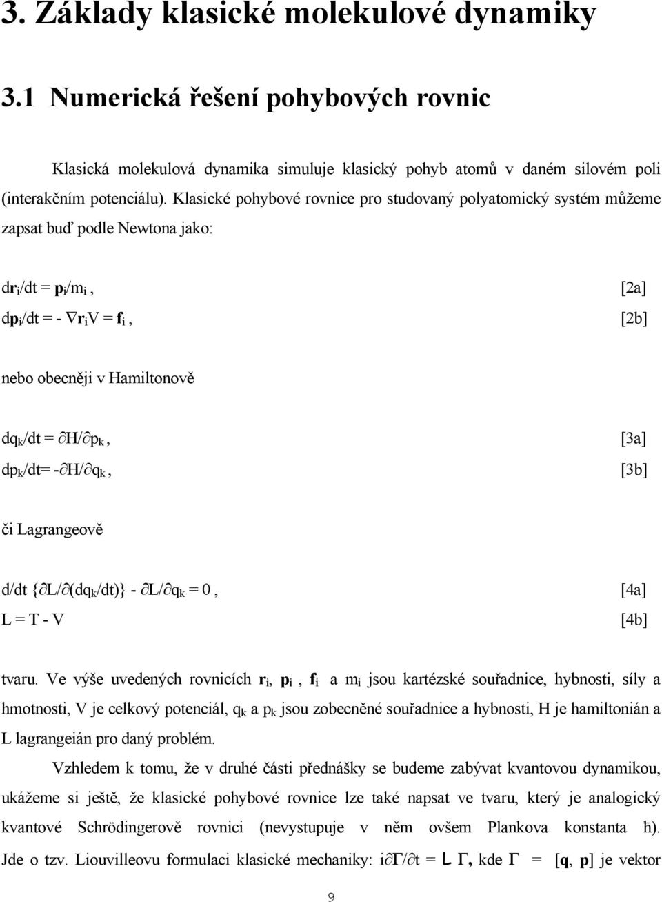 k, dp k /dt= - H/ q k, [3a] [3b] či Lagrangeově d/dt { L/ (dq k /dt)} - L/ q k = 0, L = T - V [4a] [4b] tvaru.