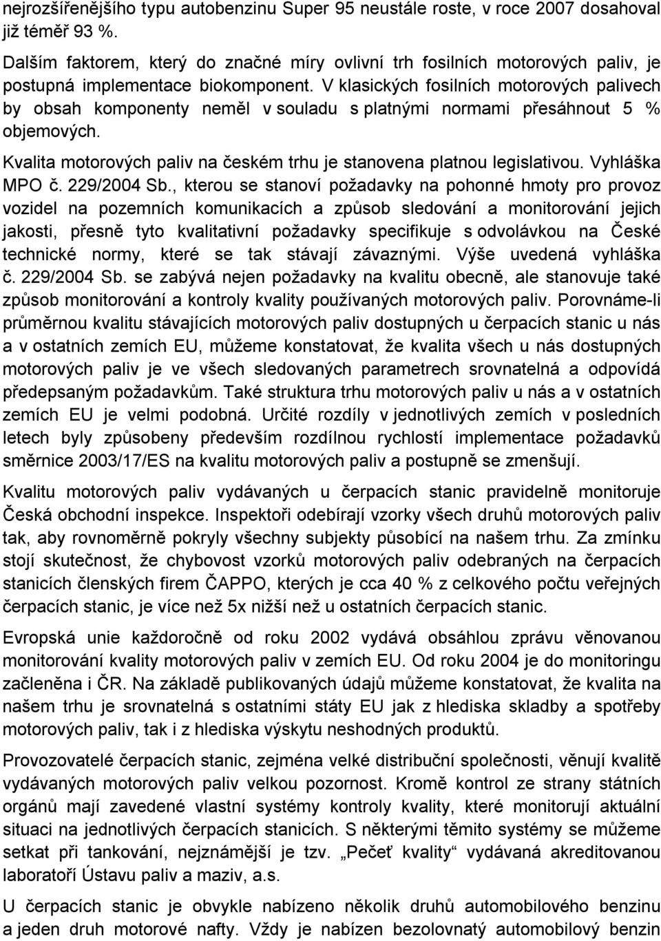 V klasických fosilních motorových palivech by obsah komponenty neměl v souladu s platnými normami přesáhnout 5 % objemových. Kvalita motorových paliv na českém trhu je stanovena platnou legislativou.