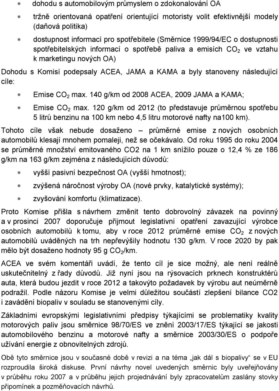Emise CO 2 max. 140 g/km od 2008 ACEA, 2009 JAMA a KAMA; Emise CO 2 max. 120 g/km od 2012 (to představuje průměrnou spotřebu 5 litrů benzinu na 100 km nebo 4,5 litru motorové nafty na100 km).