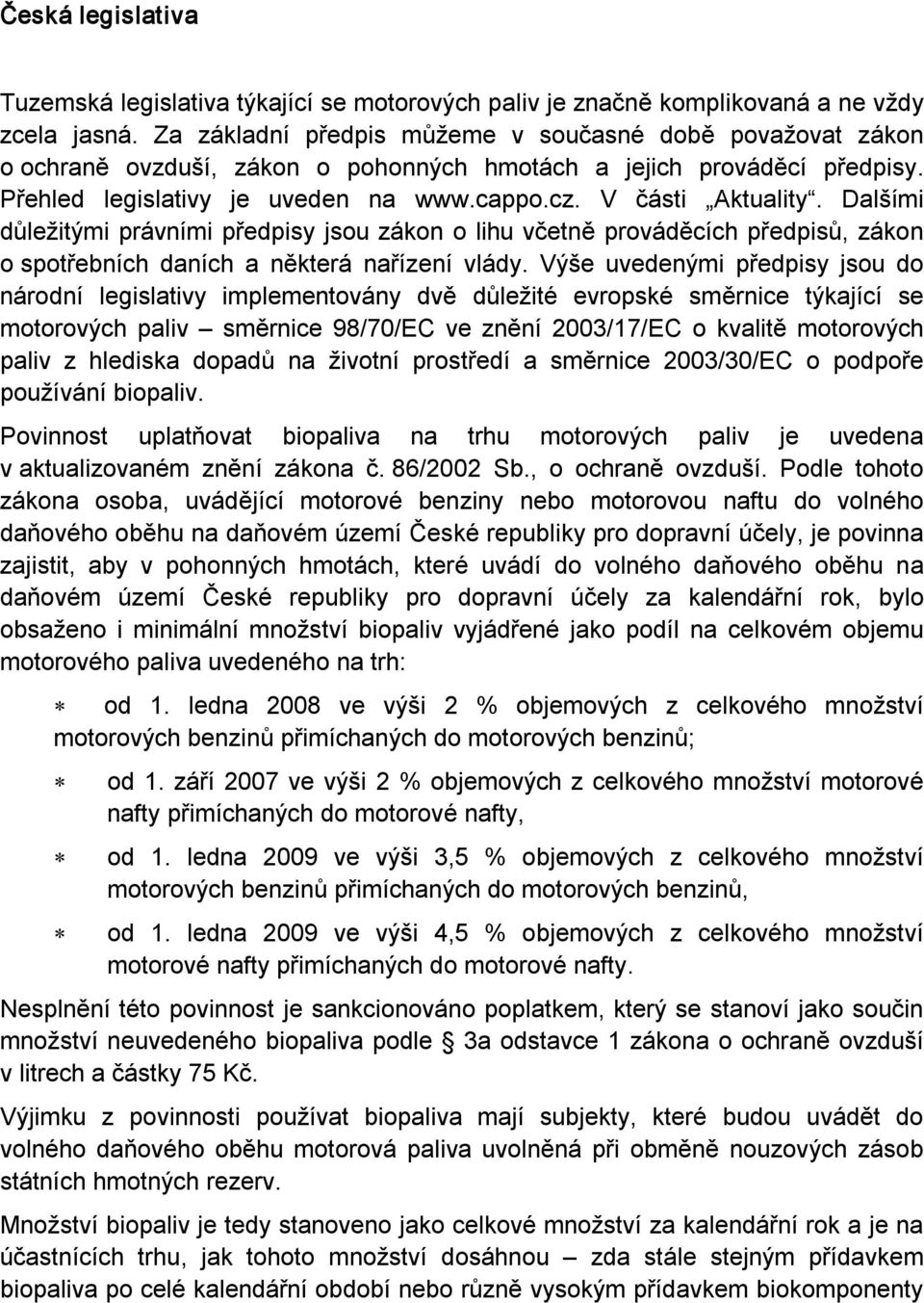 Dalšími důležitými právními předpisy jsou zákon o lihu včetně prováděcích předpisů, zákon o spotřebních daních a některá nařízení vlády.