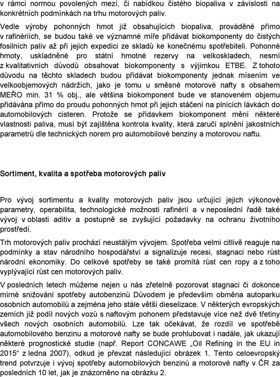 skladů ke konečnému spotřebiteli. Pohonné hmoty, uskladněné pro státní hmotné rezervy na velkoskladech, nesmí z kvalitativních důvodů obsahovat biokomponenty s výjimkou ETBE.