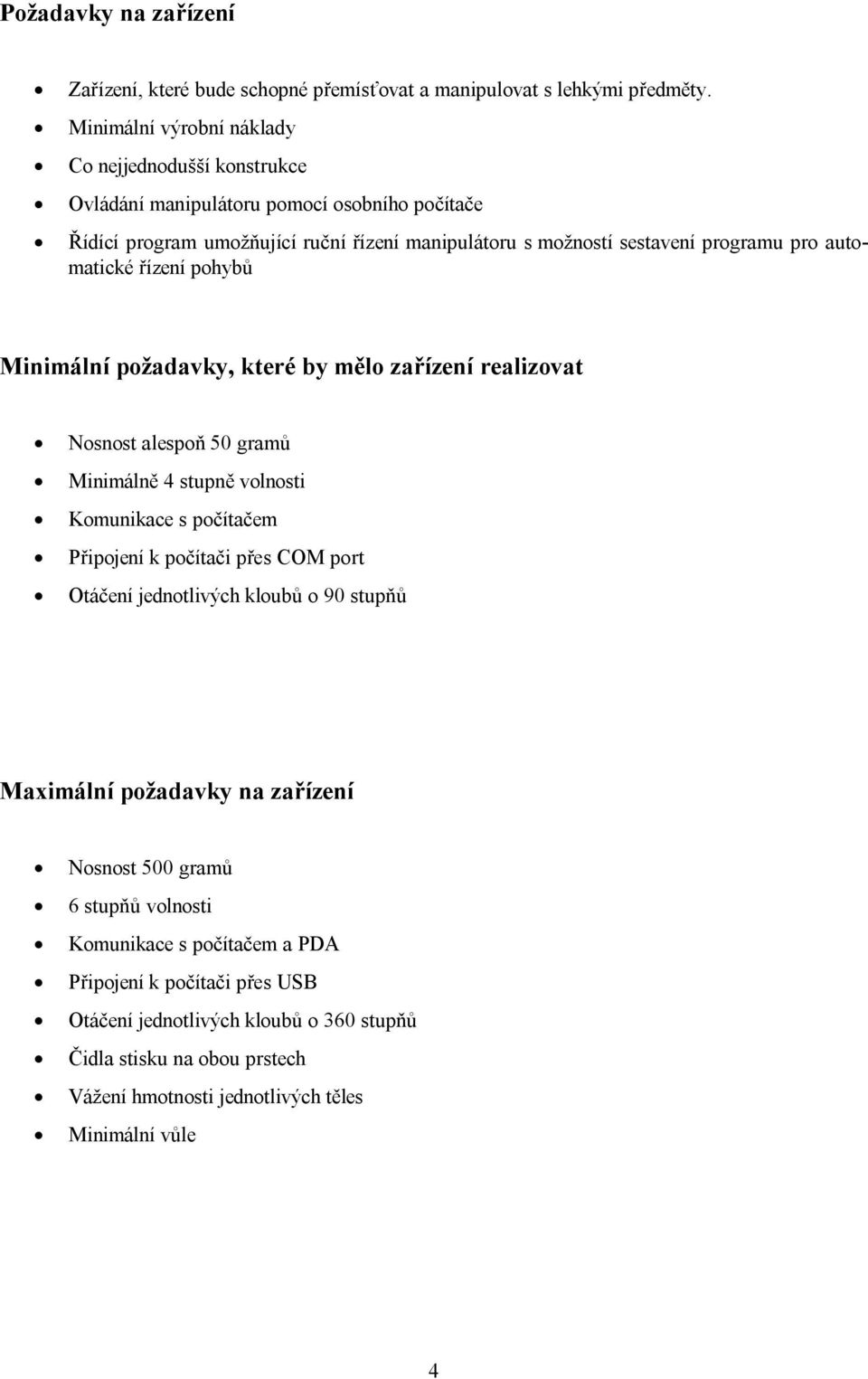 automatické řízení pohybů Minimální požadavky, které by mělo zařízení realizovat Nosnost alespoň 50 gramů Minimálně 4 stupně volnosti Komunikace s počítačem Připojení k počítači přes COM port