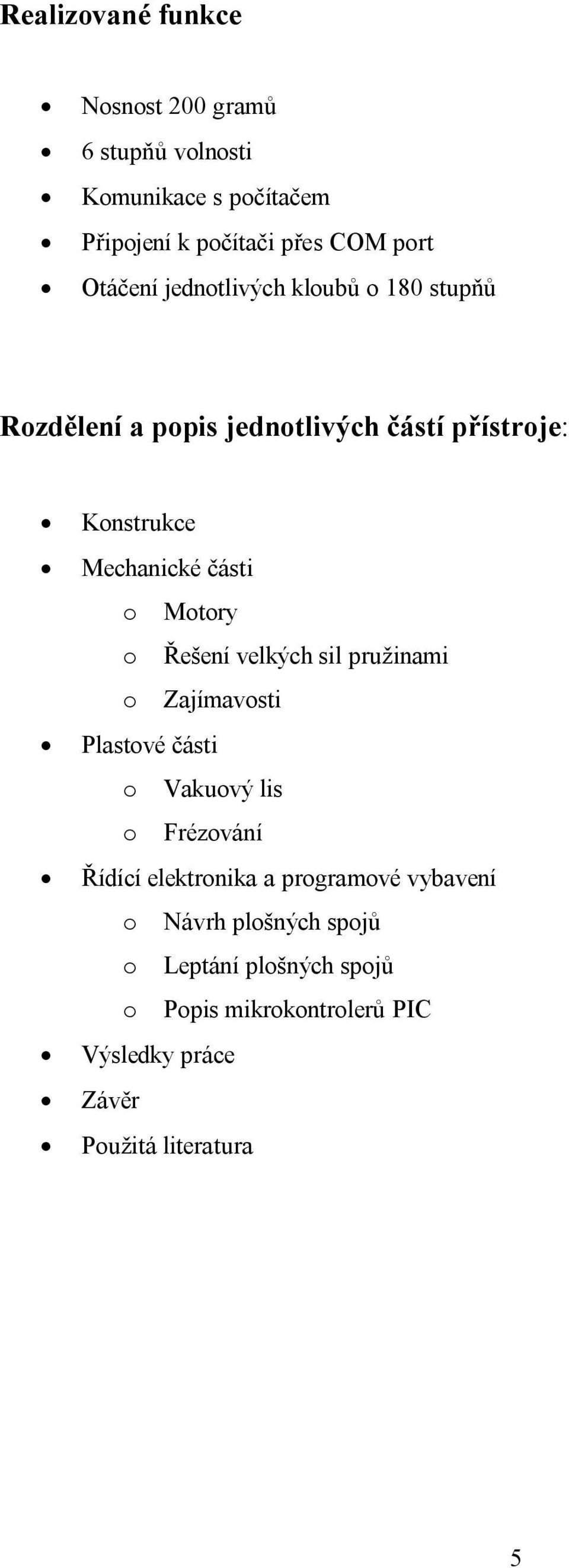 Řešení velkých sil pružinami o Zajímavosti Plastové části o Vakuový lis o Frézování Řídící elektronika a programové