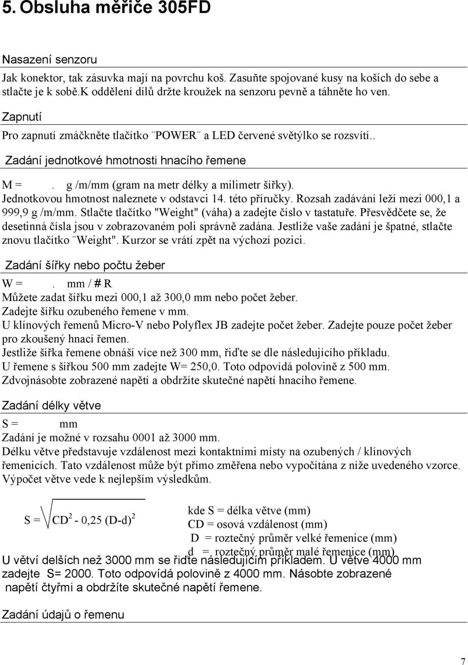 g /m/mm (gram na metr délky a milimetr šířky). Jednotkovou hmotnost naleznete v odstavci 14. této příručky. Rozsah zadávání leží mezi 000,1 a 999,9 g /m/mm.