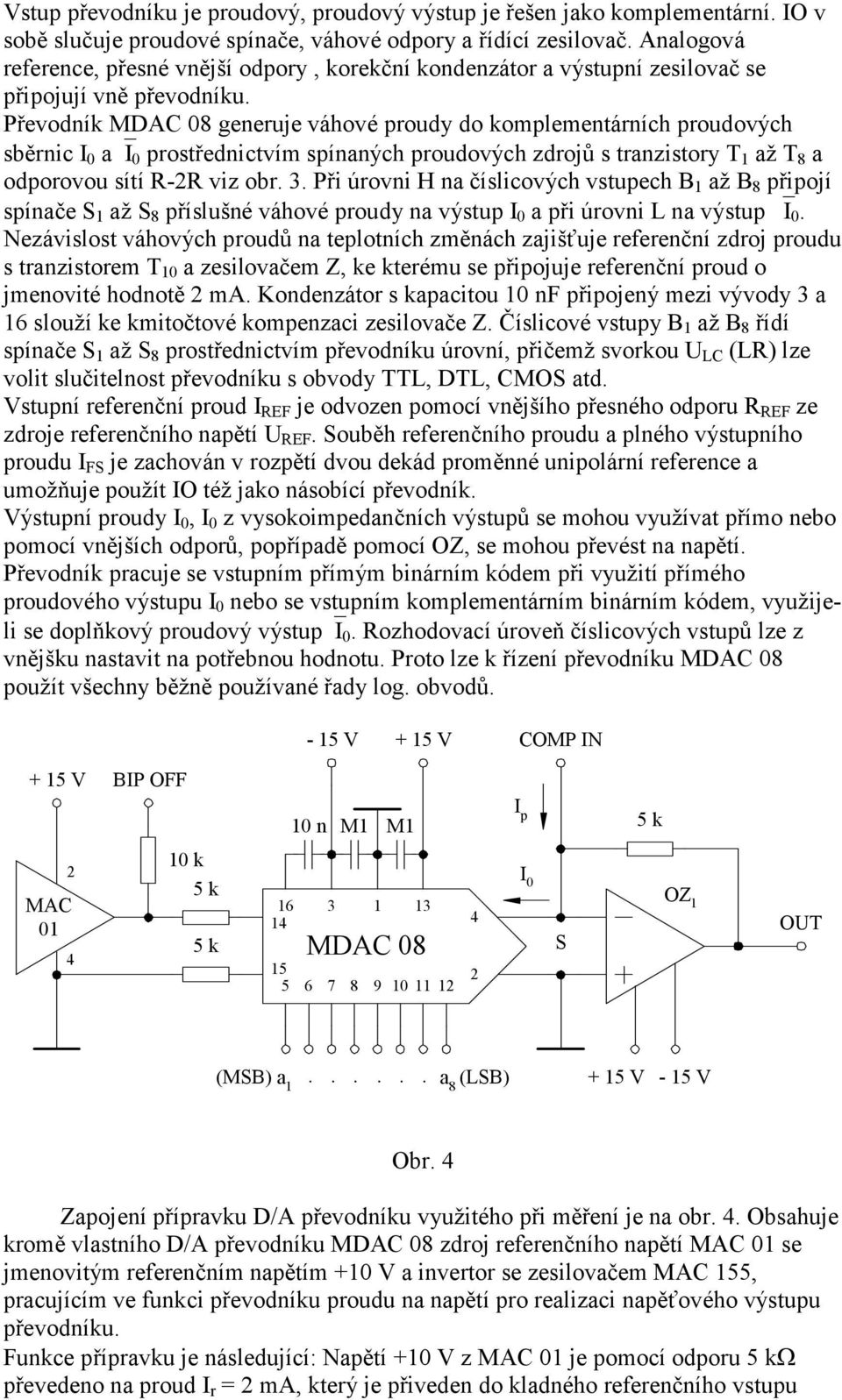 Převodík MDAC 8 geeuje váhové poudy do komplemetáích poudových sběic I a I postředictvím spíaých poudových zdojů s tazistoy T až T 8 a odpoovou sítí R-R viz ob. 3.